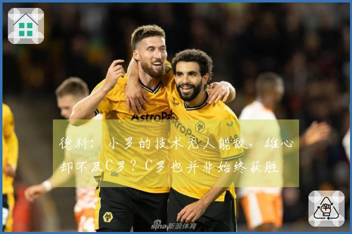 德科：小罗的技术无人能敌，雄心却不及C罗？C罗也并非始终获胜