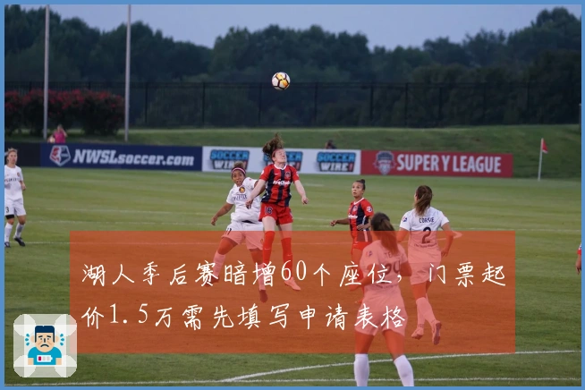 湖人季后赛暗增60个座位，门票起价1.5万需先填写申请表格