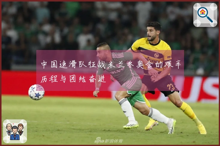 中国速滑队征战米兰冬奥会的艰辛历程与团结奋进