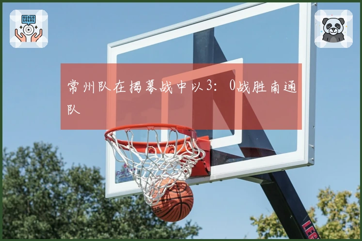 常州队在揭幕战中以3：0战胜南通队